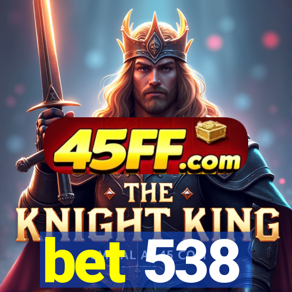 bet 538
